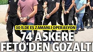 74 ASKERE FETÖ'DEN GÖZALTI