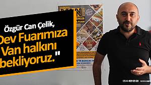 Özgür Can Çelik, "Dev Fuarımıza Van halkını bekliyoruz."