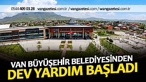 VAN BÜYÜŞEHİR BELEDİYESİNDEN DEV YARDIM BAŞLADI