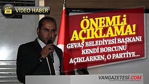 GEVAŞ BELEDİYESİ BAŞKANI KENDİ BORCUNU AÇIKLARKEN, O PARTİYE...