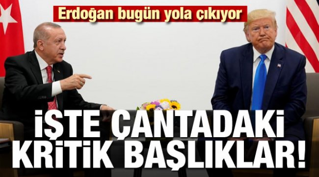 İşte Erdoğan'ın çantasında başlıklar