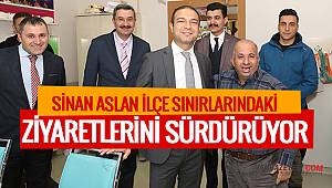  SİNAN ASLAN İLÇE SINIRLARINDAKİ ZİYARETLERİNİ SÜRDÜRÜYOR