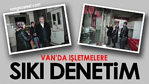 VAN'DA İŞLETMELERE SIKI DENETİM