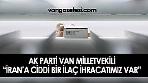 AK PARTİ MİLLETVEKİLİ, "İran'a ciddi bir ilaç ihracatımız var"