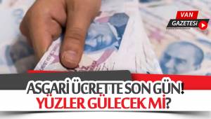 ASGARİ ÜCRETTE SON GÜN YÜZLER GÜLECEK Mİ?