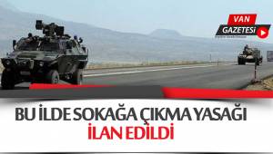 BU İLDE SOKAĞA ÇIKMA YASAĞI İLAN EDİLDİ