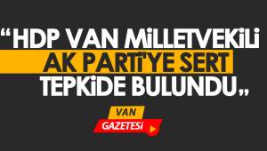 HDP VAN MİLLETVEKİLİ AK PARTİ'YE SERT TEPKİDE BULUNDU