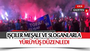 işçiler meş'ale ve sloganlarla yürüyüş düzenlediler