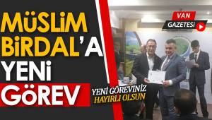 MÜSLİM BİRDAL'A YENİ GÖREV - van haber - van gazetesi