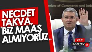 NECDET TAKVA, “BİZ MAAŞ ALMIYORUZ”