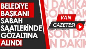 SON DAKİKA! BELEDİYE BAŞKANI SABAH SAATLERİNDE GÖZALTINA ALINDI