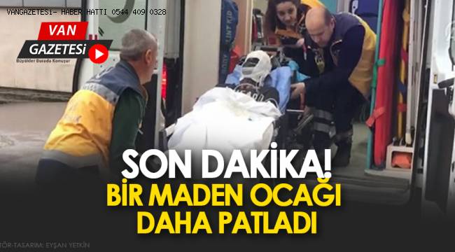 SON DAKİKA! BİR MADEN OCAĞI DAHA PATLADI