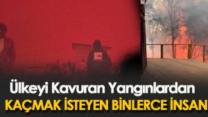 ÜLKEYİ KAVURAN YANGINLARDAN KAÇMAK İSTEYEN BİNLERCE İNSAN
