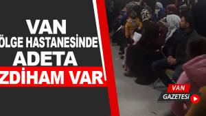 Van Bölge Hastanesinde Hasta Kabul Zorlaşıyor