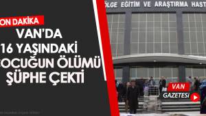 Van'da 16 Yaşındaki Çocuğun Ölümü Şüphe Çekti