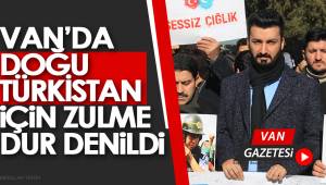 VAN'DA DOĞU TÜRKİSTAN iÇiN ZULME DUR DENiLDi