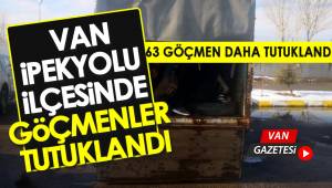 VAN’DA İPEKYOLU İLÇESİNDE 63 YABANCI UYRUKLU TUTUKLANDI