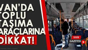 Van'da Toplu Taşıma Araçlarına Dikkat!