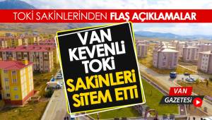 VAN TOKİ SAKİNLERİNDEN FLAŞ AÇIKLAMALAR - van haber-vangazetesi