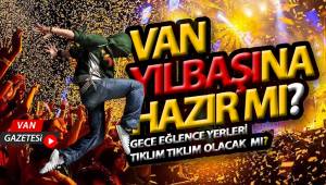 VAN YILBAŞINA HAZIR MI? GECE EĞLENCE YERLERİ TIKLIM TIKLIM OLACAK MI? van haber - van gazetesi
