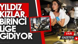 YILDIZ KIZLAR, BİRİNCİ LİGE GİDİYOR - van haber - van gazetesi