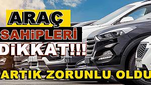 Araç sahipleri dikkat! Artık zorunlu oldu