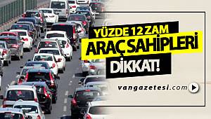 ARAÇ SAHİPLERİ DİKKAT! " YÜZDE 12 ZAM"