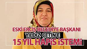  Eski Erciş Belediye Başkanı Yıldız Çetin'e 15 yıl Hapis İstemi