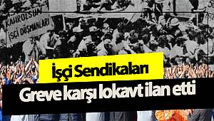 İŞÇİ SENDİKALARI GREVE KARŞI LOKAVT İLAN ETTİ