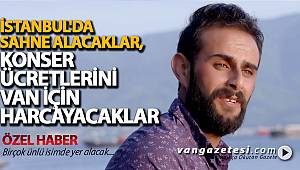 İSTANBUL'DA SAHNE ALACAKLAR, KONSER ÜCRETLERİNİ VAN İÇİN HARCAYACAKLAR - vanhaber