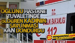 Oğlunu Hastane Tuvaletinde Öldüren Kadının Savunması Kan Dondurdu