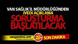 SAĞLIK İL MÜDÜRLÜĞÜNDEN İVEDİ AÇIKLAMA - SORUŞTURMA BAŞLATILACAK - van haber - vanhaberleri