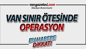 Sınrıda Ötesinde Operasyon - Sıcak Anlar Yaşandı -vanhaber - son dakika van