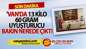 SON DAKİKA VAN HABERLERİ - VAN'DA 13 KİLO 60 GRAM UYUŞTURUCU BAKIN NEREDE ÇIKTI