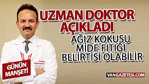 UZMAN DOKTOR AÇIKLADI! VAN'DA AĞIZ KOKUSU MİDE FITIĞI BELİRTİSİ OLABİLİR
