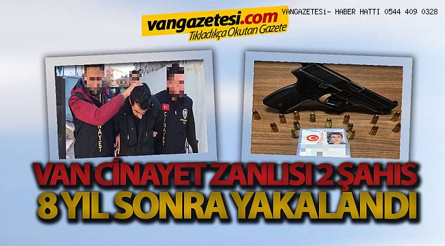 Van cinayet zanlısı 2 kişi, 8 yıl sonra yakalandı