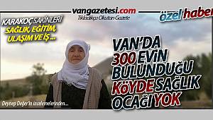 Van'da 300 Evin Bulunduğu Köyde Sağlık Ocağı Yok