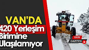  VAN'DA 420 YERLEŞİM BİRİMİNE ULAŞILAMIYOR