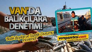 VAN'DA BALIKÇILARA DENETİM " Balık Boyları ve Tazelik Durumu İncelendi"