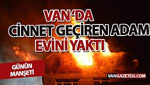 Van'da Cinnet Geçiren Adam Evini Yaktı