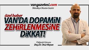 VAN'DA DOPAMİN ZEHİRLENMESİNE DİKKAT!
