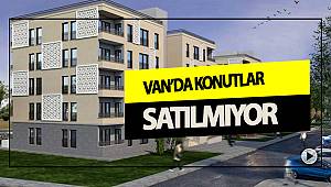 VAN'DA KONUTLAR SATILMIYOR