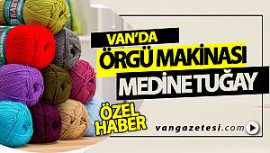 VAN'DA ÖRGÜ MAKİNASI MEDİNE TUĞAY