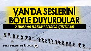 VAN'DA SESLERİNİ BÖYLE DUYURDULAR - 2 BİN 800 RAKIMLI DAĞA ÇIKTILAR