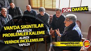 VAN'DA SIKINTILAR ANLATILDI - PROBLEMLER KALEME ALINDI - YERİNDE İNCELEMELER YAPILDI