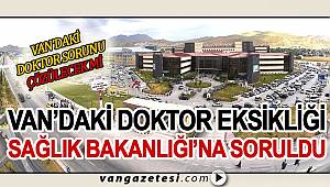 Van'ın En Büyük Sorunu Olan Doktor Eksikliği Sağlık Bakanı'na soruldu