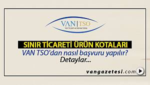 VAN TSO 'SINIR TİCARETİ ÜRÜN KOTALARI' LİSTESİ VE BELGELERİ YAYINLADI