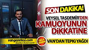 VEYSEL TAŞDEMİR'DEN KAMUOYUNUN DİKKATİNE - VAN'DAN TEPKİ YAĞDI