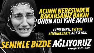 ACININ NERESİNDEN BAKARSANIZ BAKIN, ONUN ADI YİNE ACIDIR - ACIMIZ BÜYÜK VAN! - Van haber