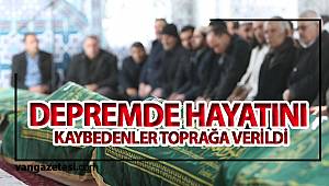 DEPREMDE HAYATINI KAYBEDENLER TOPRAĞA VERİLDİ vanhaber